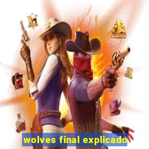 wolves final explicado